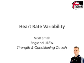 Heart Rate Variability
Matt Smith
England U18W
Strength & Conditioning Coach
 