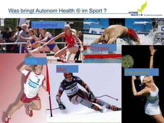 © 2008 AUTONOM HEALTH ®
© 2005 AutonomHealth
Was bringt Autonom Health ® im Sport ?
Wille
Mut
Flexibilität
Ehrgeiz
Lockerheit
 