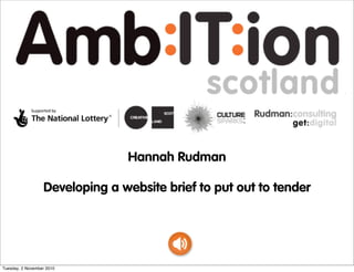 Hannah Rudman
Developing a website brief to put out to tender
Tuesday, 2 November 2010
 