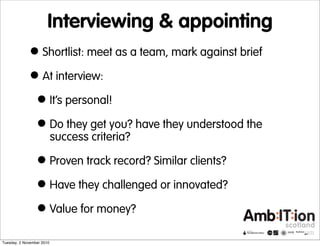 Interviewing & appointing
•Shortlist: meet as a team, mark against brief
•At interview:
•It’s personal!
•Do they get you? ...