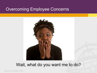 Overcoming Employee Concerns




    Wait, what do you want me to do?
 