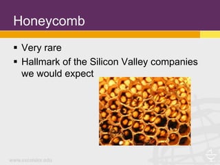 Honeycomb
 Very rare
 Hallmark of the Silicon Valley companies
  we would expect
 