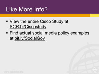 Like More Info?
 View the entire Cisco Study at
  SCR.bi/Ciscostudy
 Find actual social media policy examples
  at bit.ly/SocialGov
 