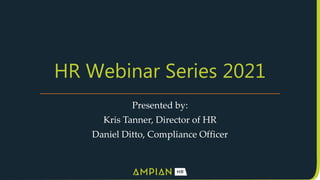 HR Webinar Series 2021
Presented by:
Kris Tanner, Director of HR
Daniel Ditto, Compliance Officer
 