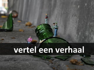vertel een verhaal
 
