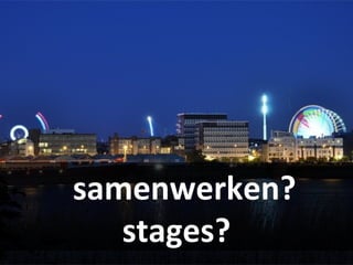 samenwerken?
stages?
 