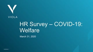Confidential | 1Confidential | 1
HR Survey – COVID-19:
Welfare
March 31, 2020
 