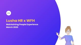 Lusha HR x WFH
Maintaining People Experience
March 2020
 