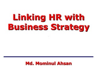 Md. Mominul   Ahsan Linking HR with Business Strategy 