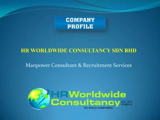 HR WORLDWIDE CONSULTANCY SDN BHD

 Manpower Consultant & Recruitment Services
 