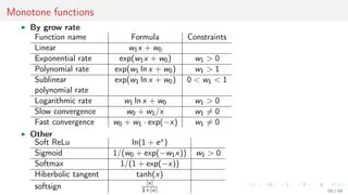 Monotone functions
By grow rate
Function name Formula Constraints
Linear w1x + w0
Exponential rate exp(w1x + w0) w1 > 0
Polynomial rate exp(w1 ln x + w0) w1 > 1
Sublinear
polynomial rate
exp(w1 ln x + w0) 0 < w1 < 1
Logarithmic rate w1 ln x + w0 w1 > 0
Slow convergence w0 + w1/x w1 = 0
Fast convergence w0 + w1 · exp(−x) w1 = 0
Other
Soft ReLu ln(1 + ex )
Sigmoid 1/(w0 + exp(−w1x)) w1 > 0
Softmax 1/(1 + exp(−x))
Hiberbolic tangent tanh(x)
softsign |x|
1+|x| 38 / 68
 