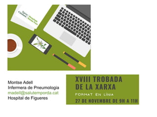 Montse Adell
Infermera de Pneumologia
madell@salutemporda.cat
Hospital de Figueres
 