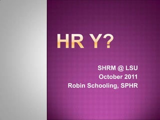 SHRM @ LSU
October 2011
Robin Schooling, SPHR

 