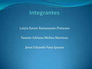 Luiyis Xavier Bustamante Pimienta

Yasmin Adriana Molina Martinez

   Jesus Eduardo Pana Ipuana
 