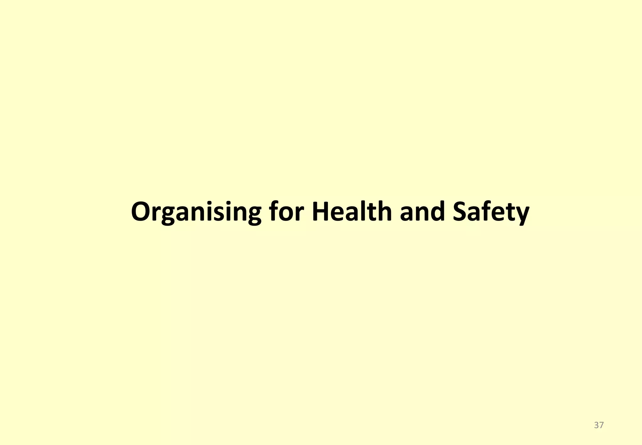 Organising for Health and Safety




                                   37
 