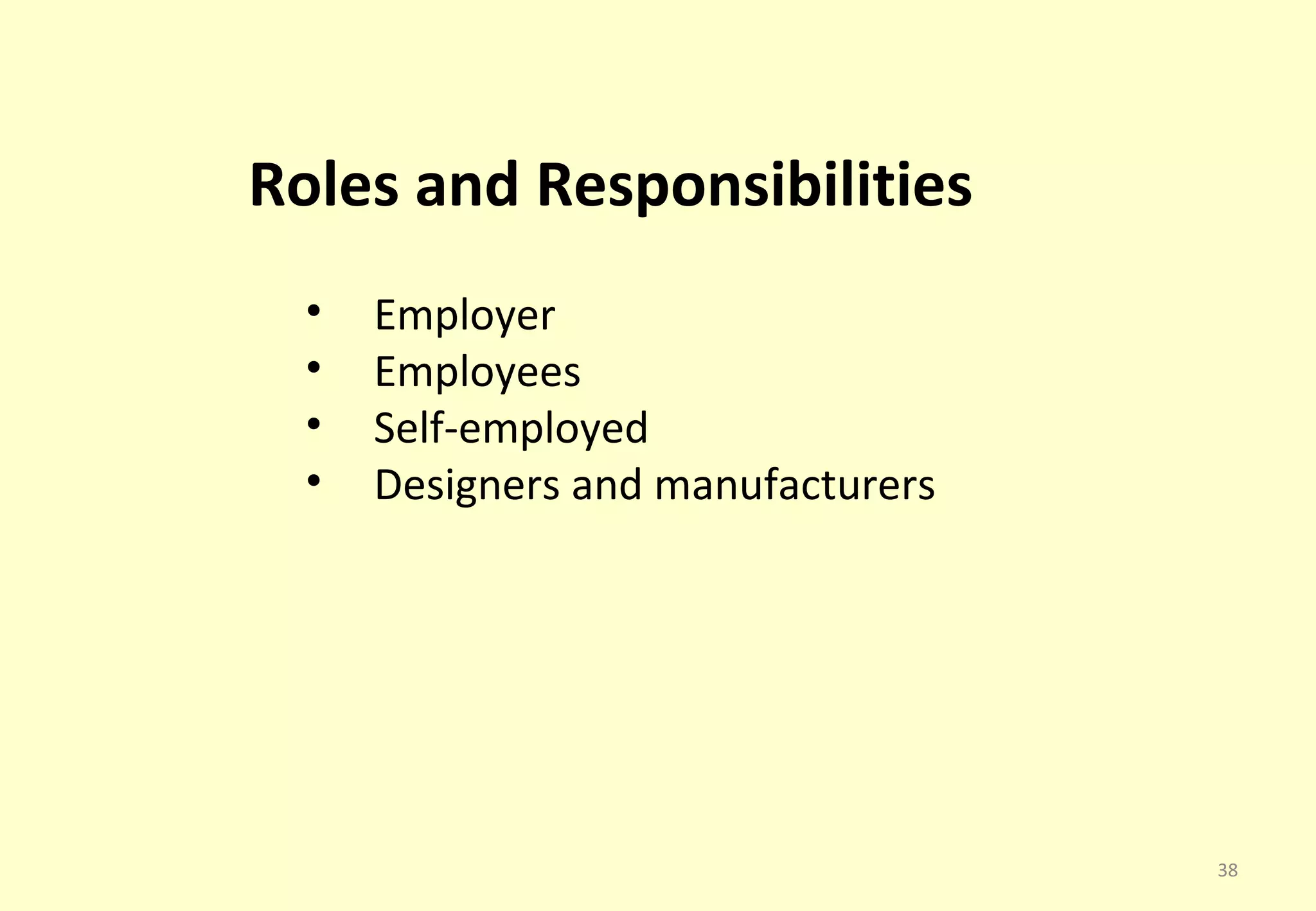 Roles and Responsibilities
  •   Employer
  •   Employees
  •   Self-employed
  •   Designers and manufacturers




                                    38
 
