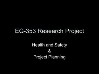 EG-353 Research Project Health and Safety & Project Planning 
