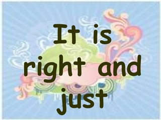 It is
right and
   just
 