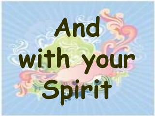 And
with your
  Spirit
 