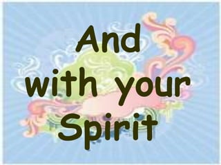 And
with your
  Spirit
 