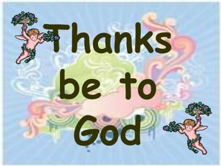 Thanks
 be to
  God
 