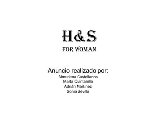 H&S For Woman Anuncio realizado por: Almudena Castellanos Marta Quintanilla Adrián Martínez Sonia Sevilla 