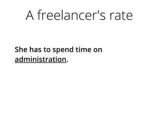 A freelancer's rate
She has to spend time on
administration.
 