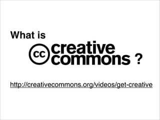 What is

                                        ?
http://creativecommons.org/videos/get-creative
 