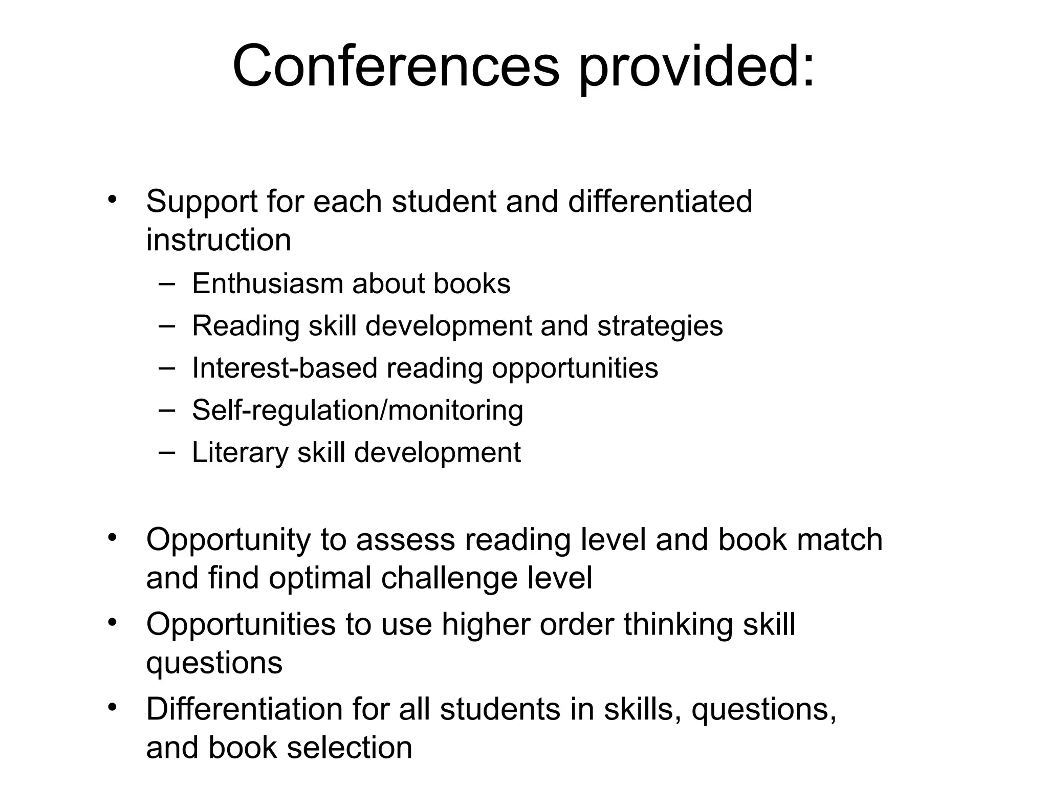Conferences provided: Support for each student and differentiated instruction Enthusiasm about books Reading skill development and strategies Interest-based reading opportunities Self-regulation/monitoring Literary skill development Opportunity to assess reading level and book match and find optimal challenge level Opportunities to use higher order thinking skill questions Differentiation for all students in skills, questions, and book selection 