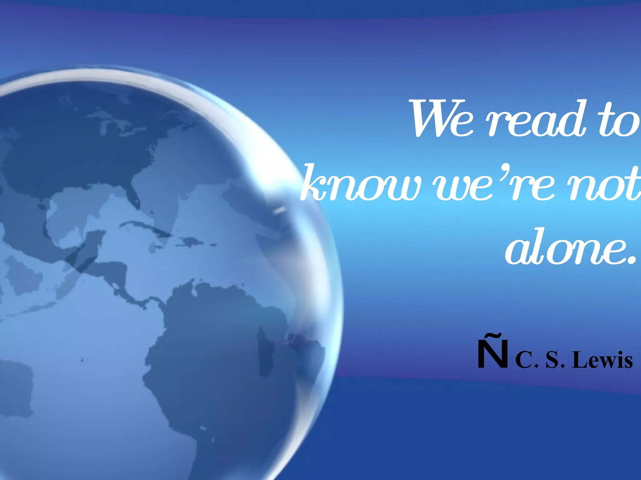 We read to know we’re not alone. — C. S. Lewis 
