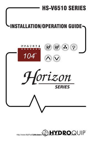 HS-V6510 SERIES


INSTALLATION/OPERATION GUIDE




  http://www.MyPoolSpas.com Pool and Spa Parts
                    Wholesale                    920-925-3094
 