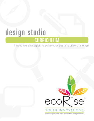 design studio
CURRICULUM
innovative strategies to solve your sustainability challenge
awakening solutions in the minds of the next generation
™
 