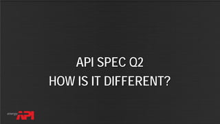 API SPEC Q2 FOR AUDITING
API SPEC Q2
HOW IS IT DIFFERENT?
 