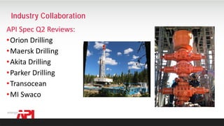 API SPEC Q2 FOR AUDITING
Industry Collaboration
API Spec Q2 Reviews:
•Orion Drilling
•Maersk Drilling
•Akita Drilling
•Parker Drilling
•Transocean
•MI Swaco
 