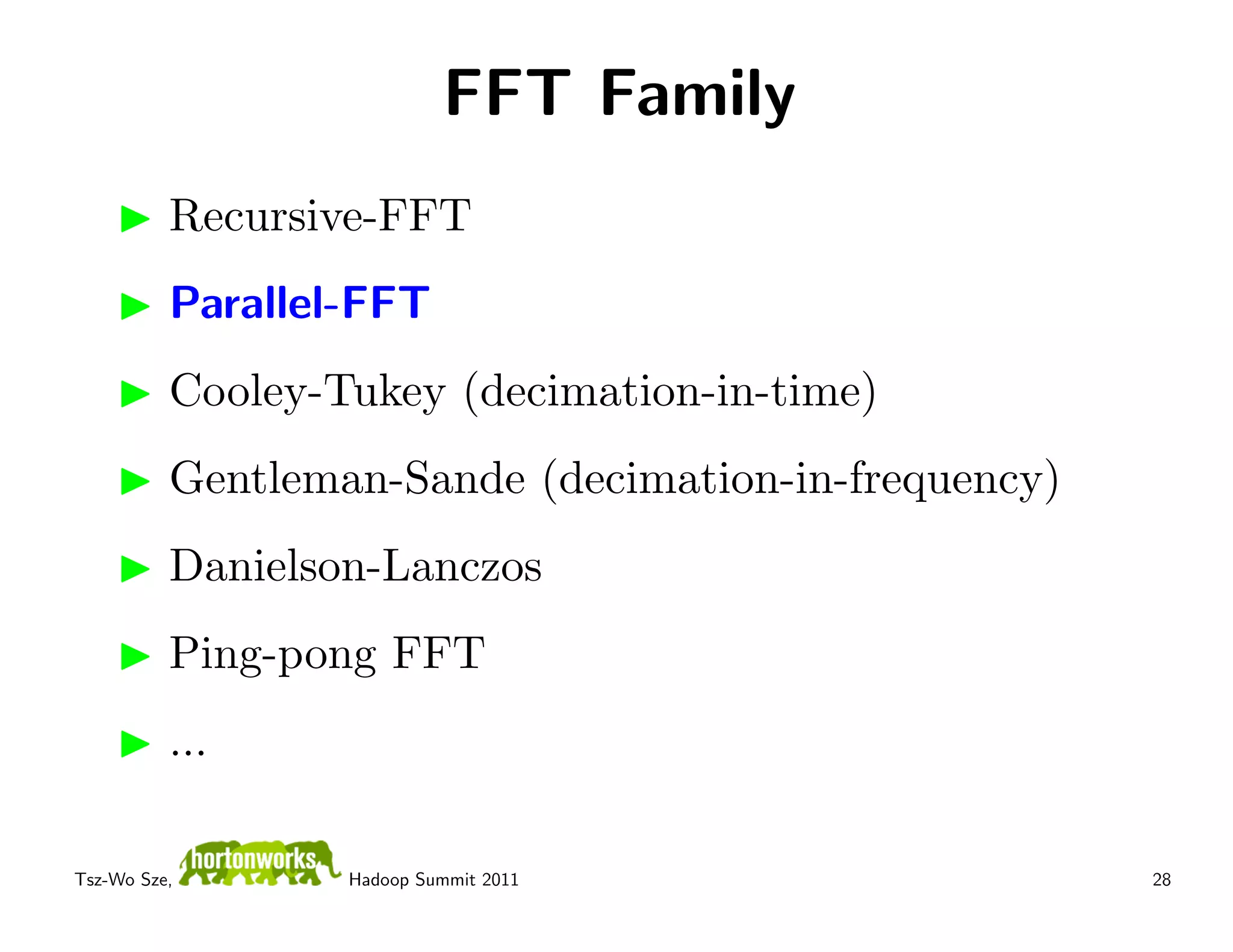 FFT Family
          Recursive-FFT
          Parallel-FFT
          Cooley-Tukey (decimation-in-time)
          Gentleman-Sande (decimation-in-frequency)
          Danielson-Lanczos
          Ping-pong FFT
          ...

Tsz-Wo Sze,       Hadoop Summit 2011                  28
 
