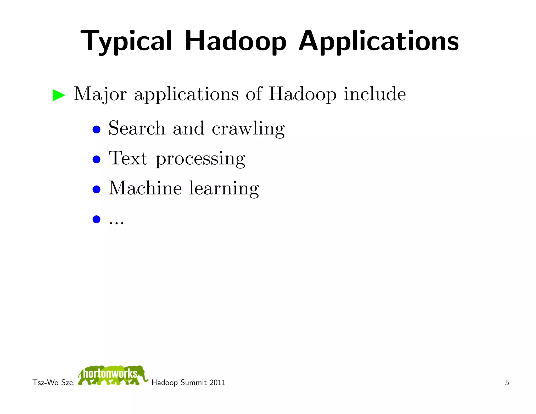 Typical Hadoop Applications
          Major applications of Hadoop include
              •   Search and crawling
              •   Text processing
              •   Machine learning
              •   ...




Tsz-Wo Sze,           Hadoop Summit 2011         5
 