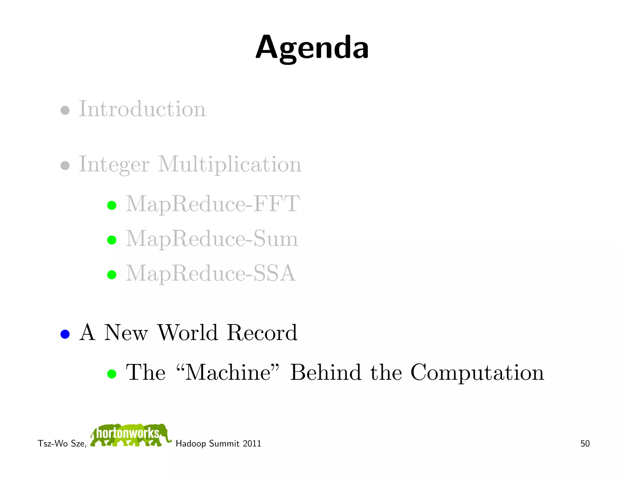 Agenda
    • Introduction

    • Integer Multiplication
              • MapReduce-FFT
              • MapReduce-Sum
              • MapReduce-SSA

    • A New World Record
              • The “Machine” Behind the Computation

Tsz-Wo Sze,         Hadoop Summit 2011                 50
 