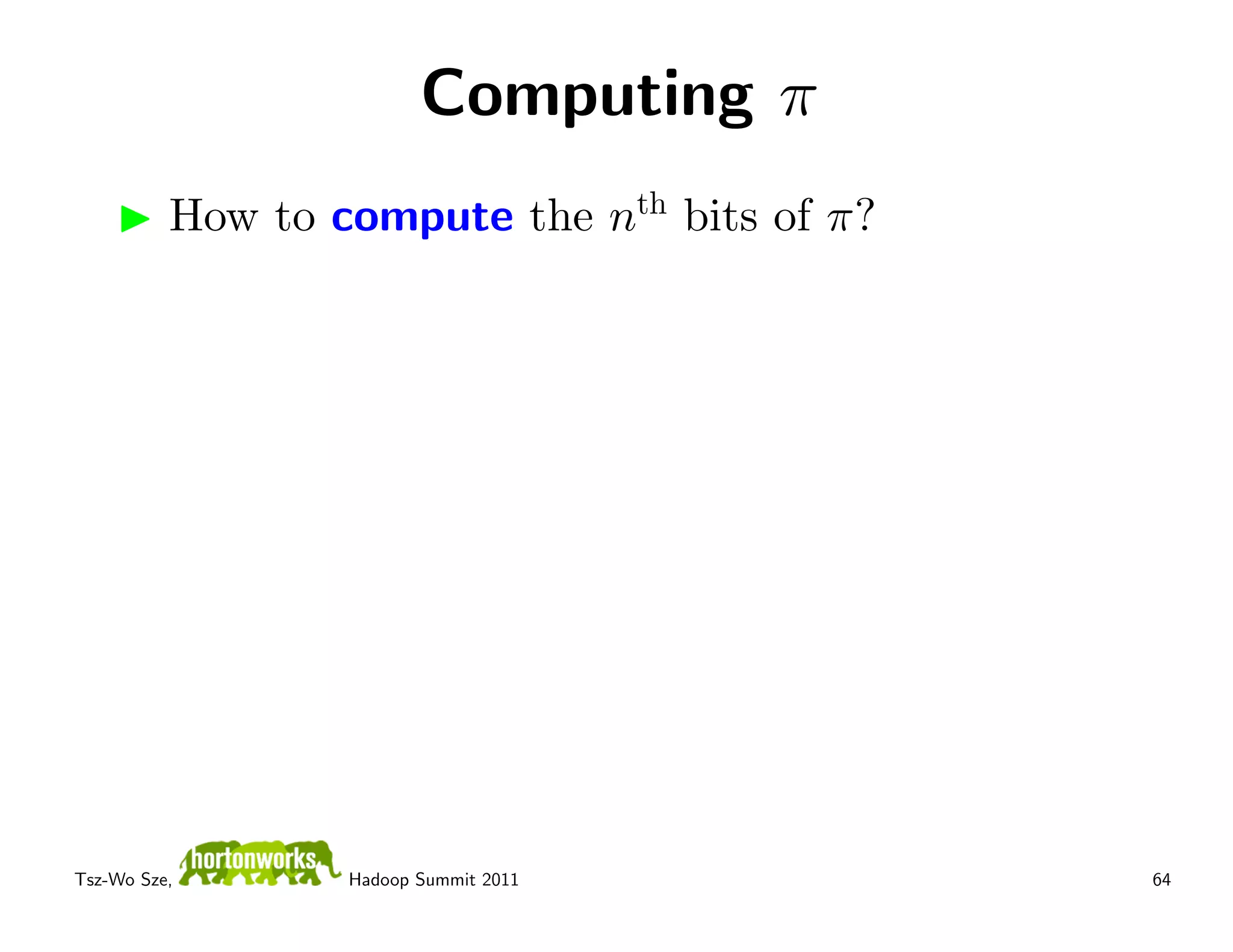 Computing π
          How to compute the nth bits of π?




Tsz-Wo Sze,       Hadoop Summit 2011          64
 