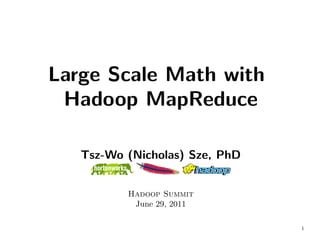 Large Scale Math with
 Hadoop MapReduce

   Tsz-Wo (Nicholas) Sze, PhD


          Hadoop Summit
           June 29, 2011

                                1
 