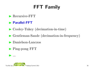 FFT Family
          Recursive-FFT
          Parallel-FFT
          Cooley-Tukey (decimation-in-time)
          Gentleman-Sande (decimation-in-frequency)
          Danielson-Lanczos
          Ping-pong FFT
          ...

Tsz-Wo Sze,       Hadoop Summit 2011                  28
 