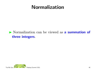 Normalization



          Normalization can be viewed as a summation of
         three integers.




Tsz-Wo Sze,      Hadoop Summit 2011                   40
 