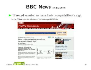 BBC News                  (16 Sep 2010)


          Pi record smashed as team ﬁnds two-quadrillionth digit
         http://www.bbc.co.uk/news/technology-11313194




Tsz-Wo Sze,           Hadoop Summit 2011                           58
 