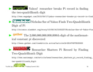 Yahoo! researcher breaks Pi record in ﬁnding
         the two-quadrillionth digit
         http://www.engadget.com/2010/09...