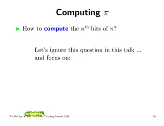 Computing π
          How to compute the nth bits of π?


              Let’s ignore this question in this talk ...
      ...