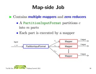 Map-side Job
          Contains multiple mappers and zero reducers
              • A PartitionInputFormat partitions c
   ...