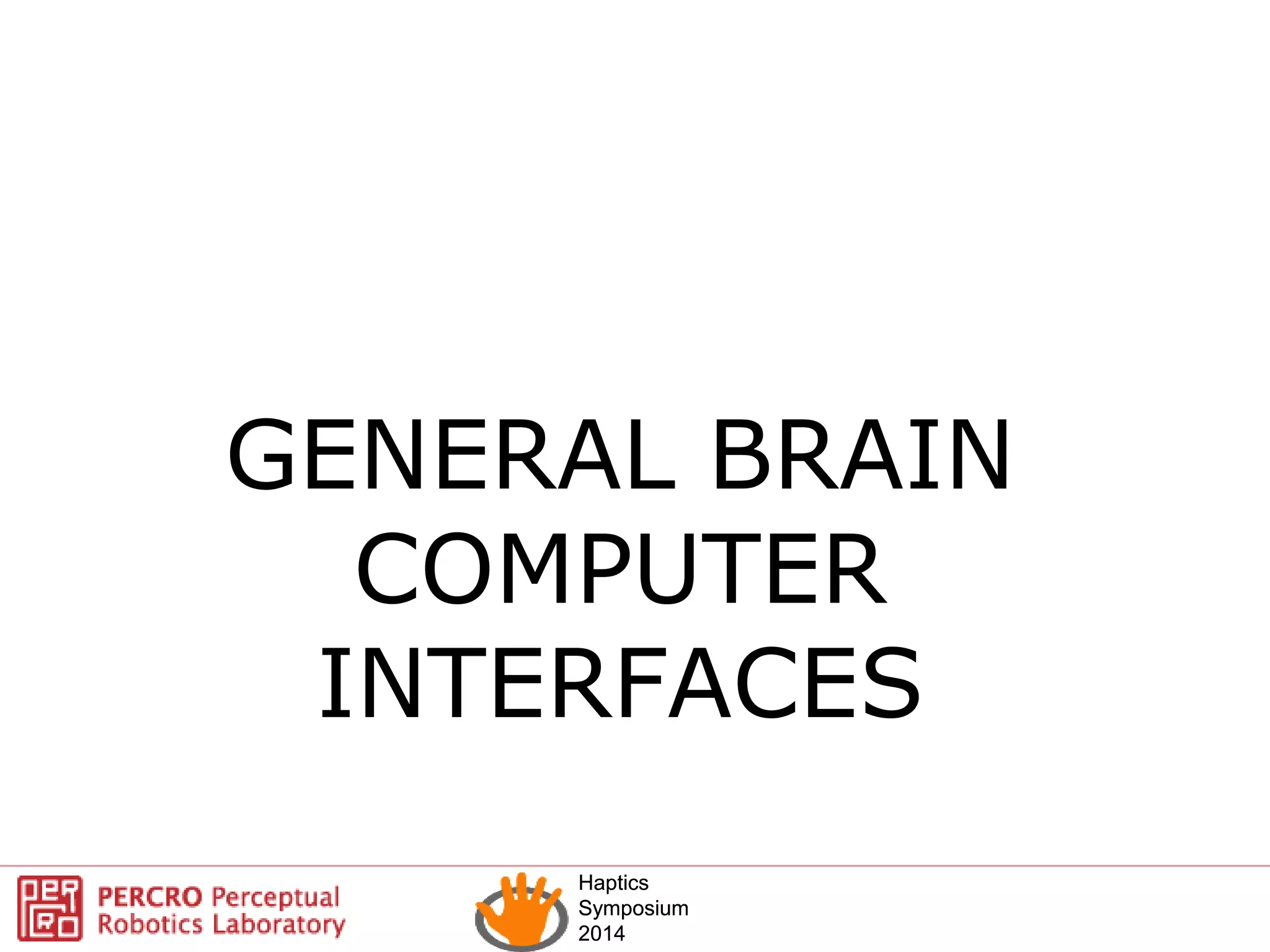 Haptics
Symposium
2014
Haptics
Symposium
2014
GENERAL BRAIN
COMPUTER
INTERFACES
 