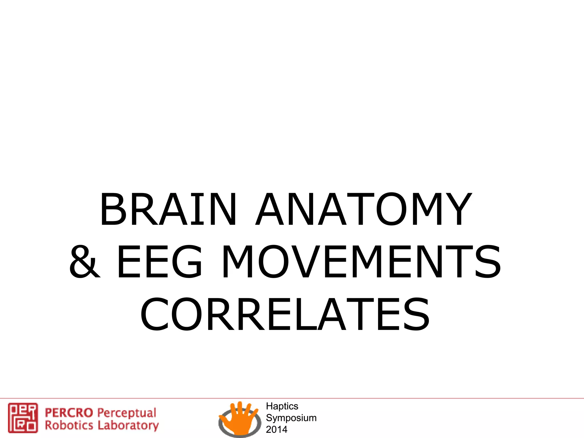 Haptics
Symposium
2014
Haptics
Symposium
2014
BRAIN ANATOMY
& EEG MOVEMENTS
CORRELATES
 
