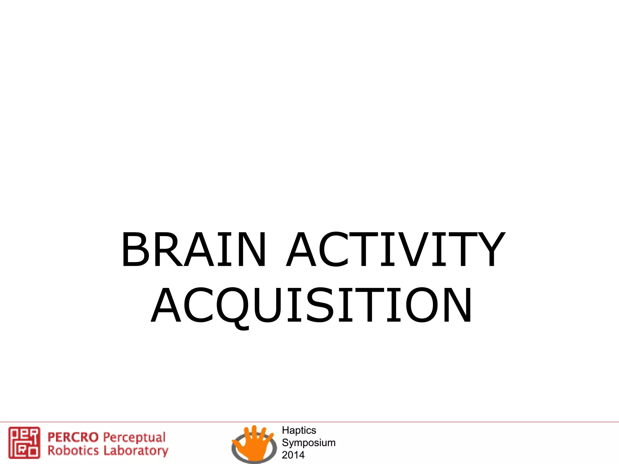Haptics
Symposium
2014
Haptics
Symposium
2014
BRAIN ACTIVITY
ACQUISITION
 
