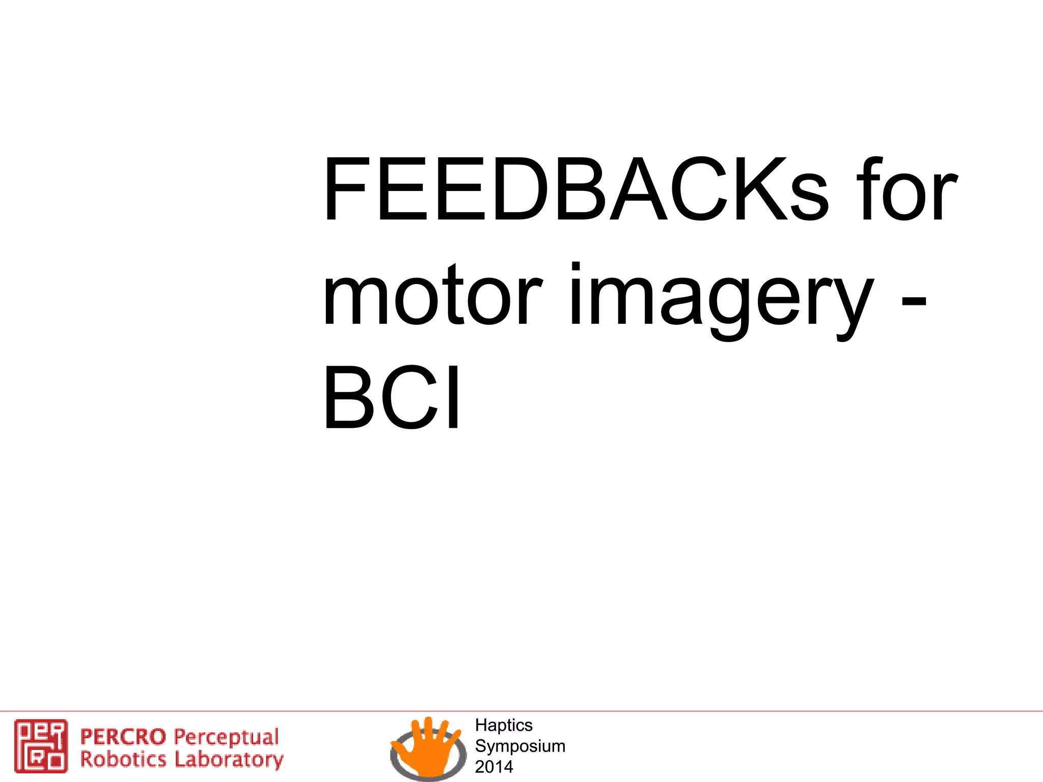 Haptics
Symposium
2014
Haptics
Symposium
2014
FEEDBACKs for
motor imagery -
BCI
 