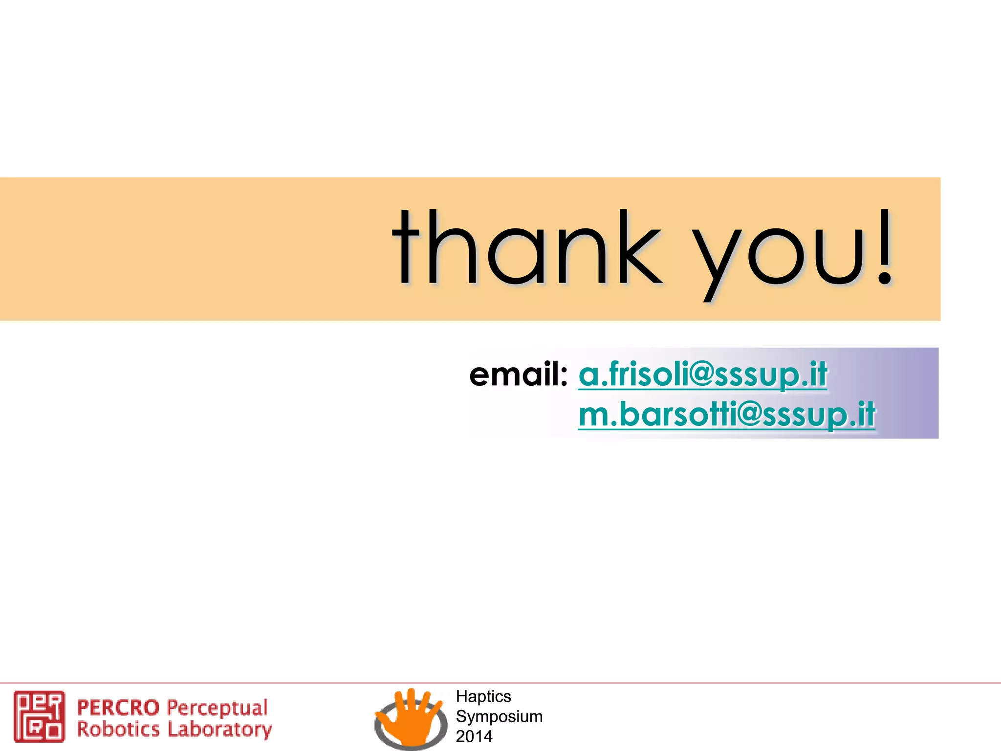 Haptics
Symposium
2014
Haptics
Symposium
2014
email: a.frisoli@sssup.it
m.barsotti@sssup.it
thank you!
 